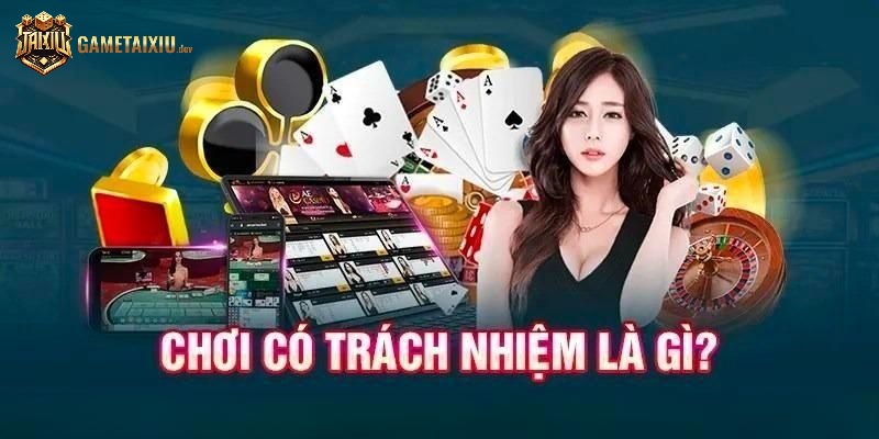Chơi có trách nhiệm giải thích rõ hơn về khái niệm không phải ai cũng biết